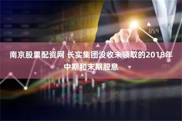 南京股票配资网 长实集团没收未领取的2018年中期和末期股息