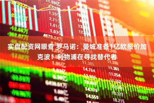 实盘配资网眼查 罗马诺：曼城准备1亿欧报价加克波！利物浦在寻找替代者
